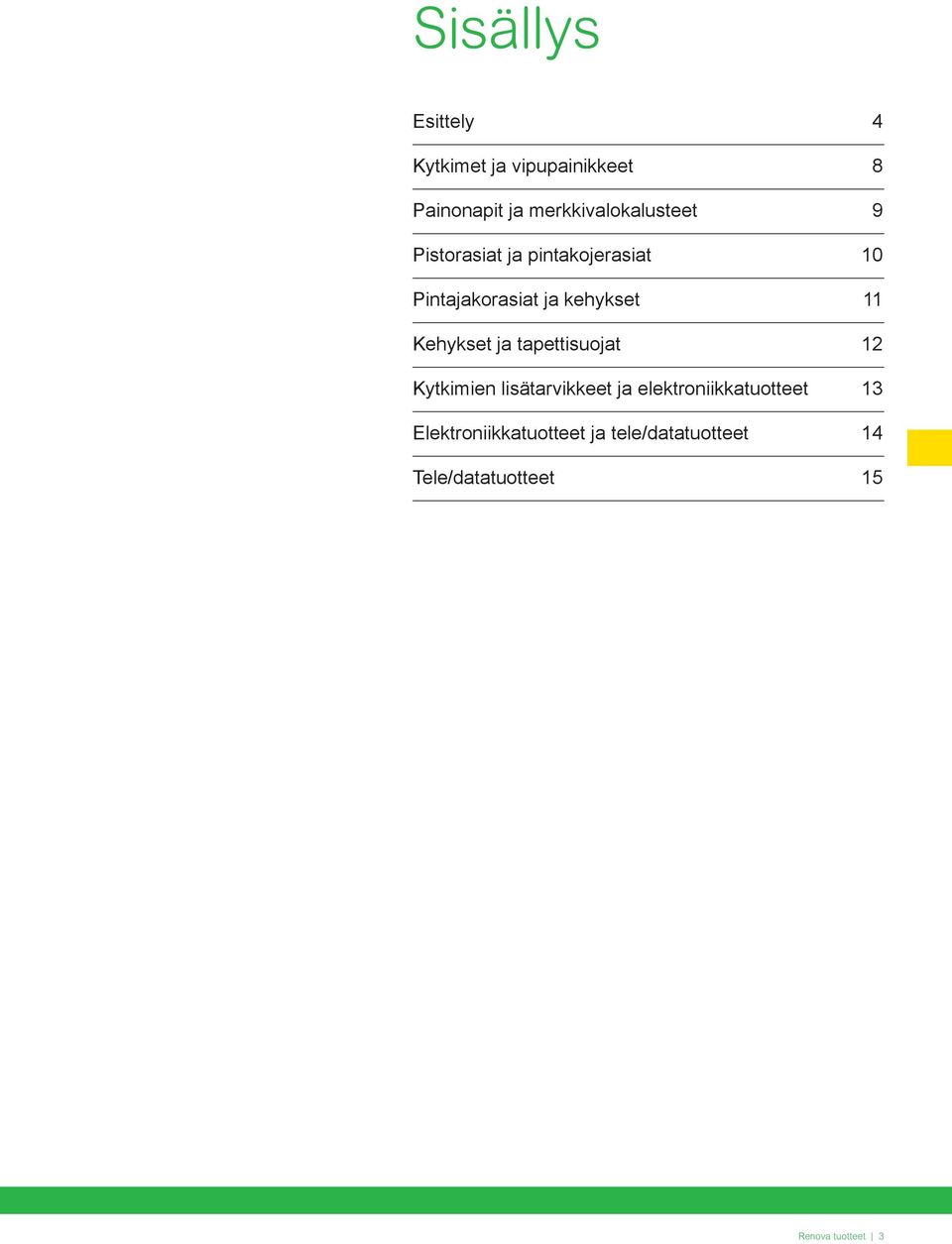 kehykset Kehykset ja tapettisuojat Kytkimien lisätarvikkeet ja