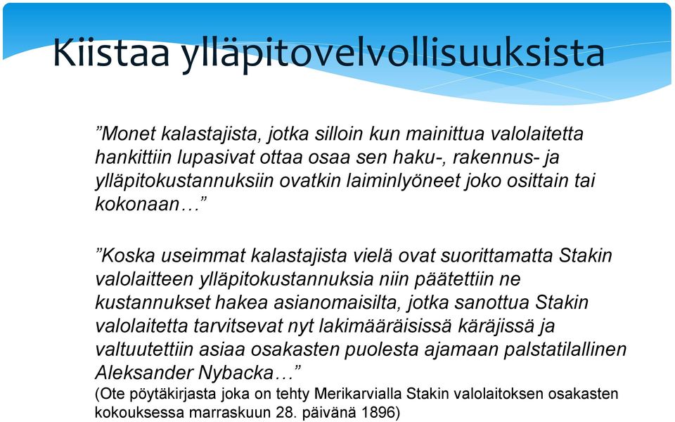 ylläpitokustannuksia niin päätettiin ne kustannukset hakea asianomaisilta, jotka sanottua Stakin valolaitetta tarvitsevat nyt lakimääräisissä käräjissä ja
