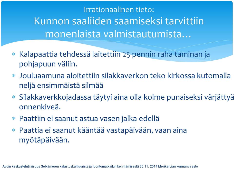 Jouluaamuna aloitettiin silakkaverkon teko kirkossa kutomalla neljä ensimmäistä silmää Silakkaverkkojadassa