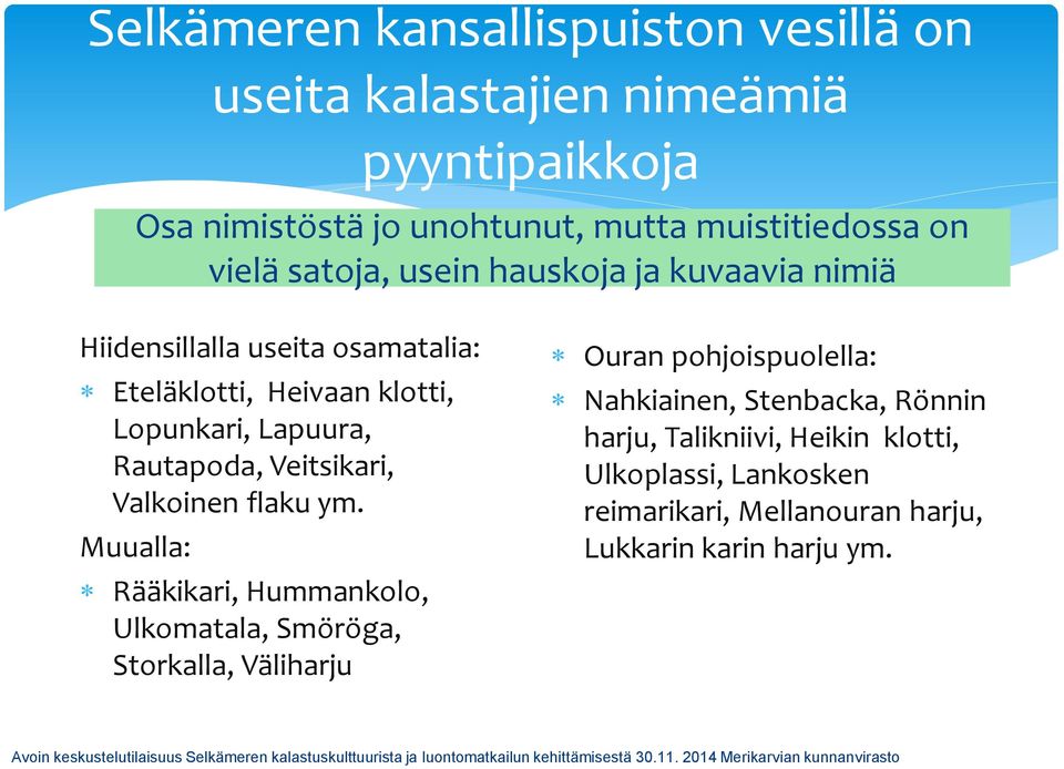 Rautapoda, Veitsikari, Valkoinen flaku ym.