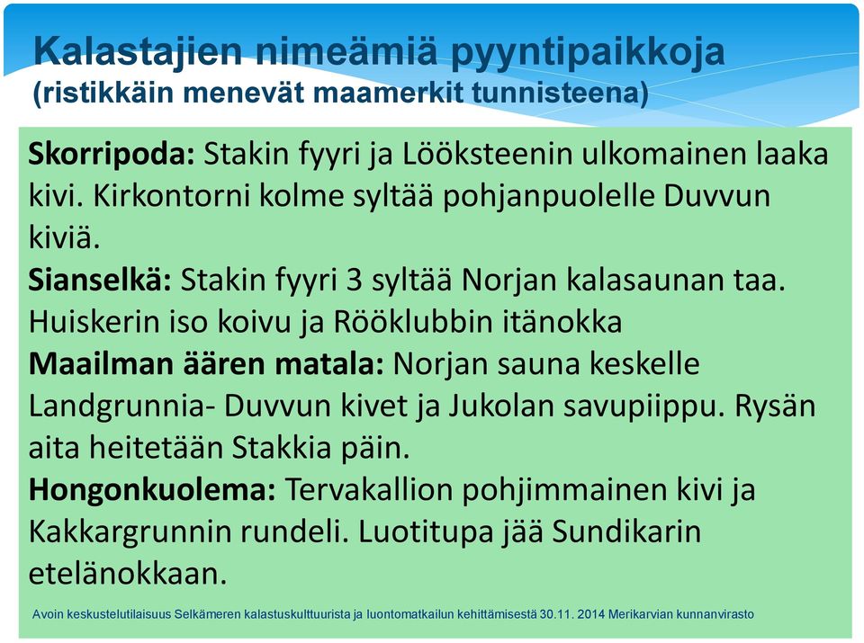 Huiskerin iso koivu ja Rööklubbin itänokka Maailman äären matala: Norjan sauna keskelle Landgrunnia- Duvvun kivet ja Jukolan