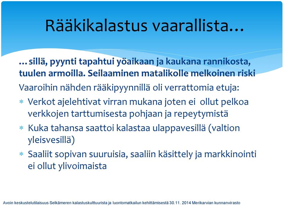 ajelehtivat virran mukana joten ei ollut pelkoa verkkojen tarttumisesta pohjaan ja repeytymistä Kuka tahansa