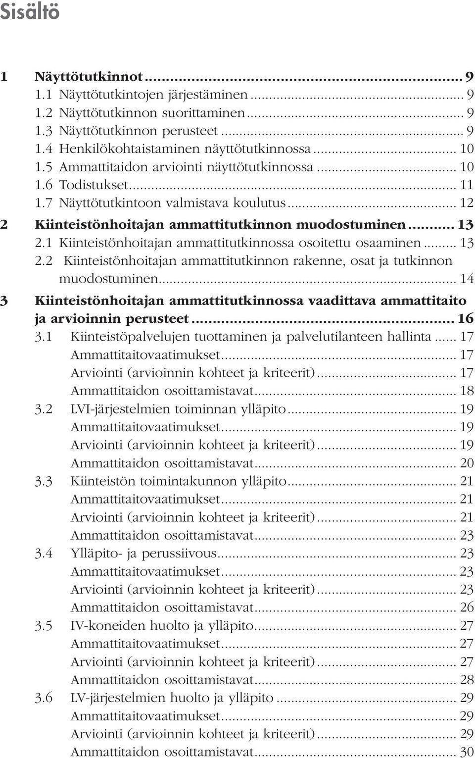 1 Kiinteistönhoitajan ammattitutkinnossa osoitettu osaaminen... 13 2.2 Kiinteistönhoitajan ammattitutkinnon rakenne, osat ja tutkinnon muodostuminen.