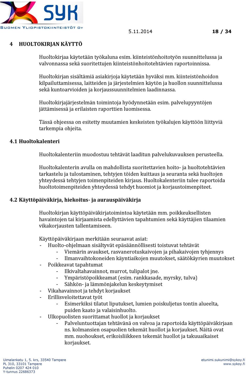kiinteistönhoidon kilpailuttamisessa, laitteiden ja järjestelmien käytön ja huollon suunnittelussa sekä kuntoarvioiden ja korjaussuunnitelmien laadinnassa.