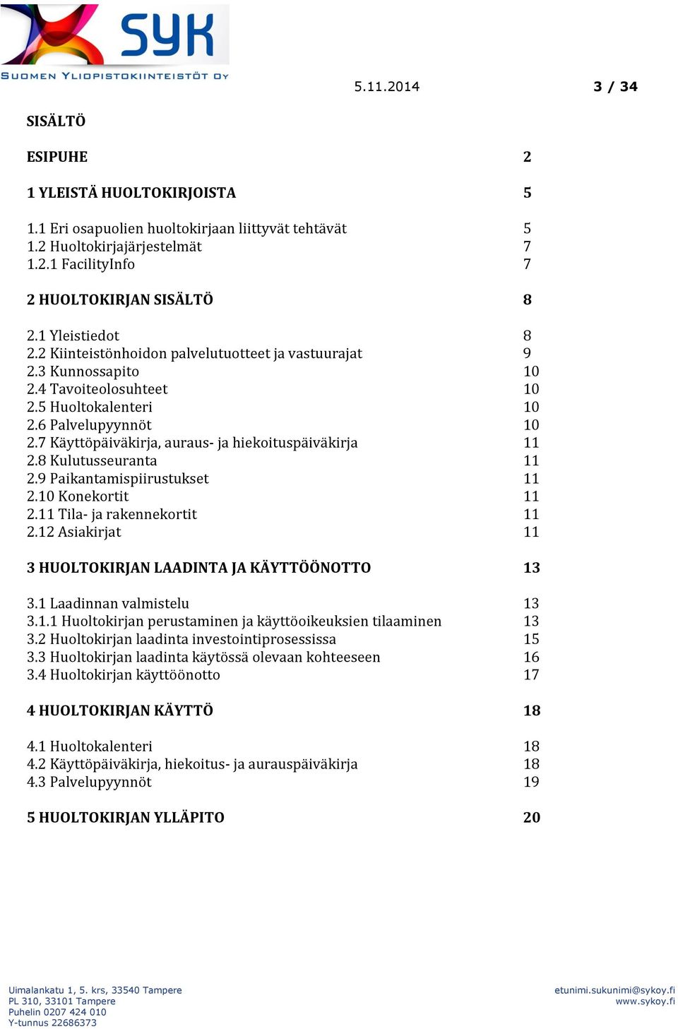 7 Käyttöpäiväkirja, auraus- ja hiekoituspäiväkirja 11 2.8 Kulutusseuranta 11 2.9 Paikantamispiirustukset 11 2.10 Konekortit 11 2.11 Tila- ja rakennekortit 11 2.