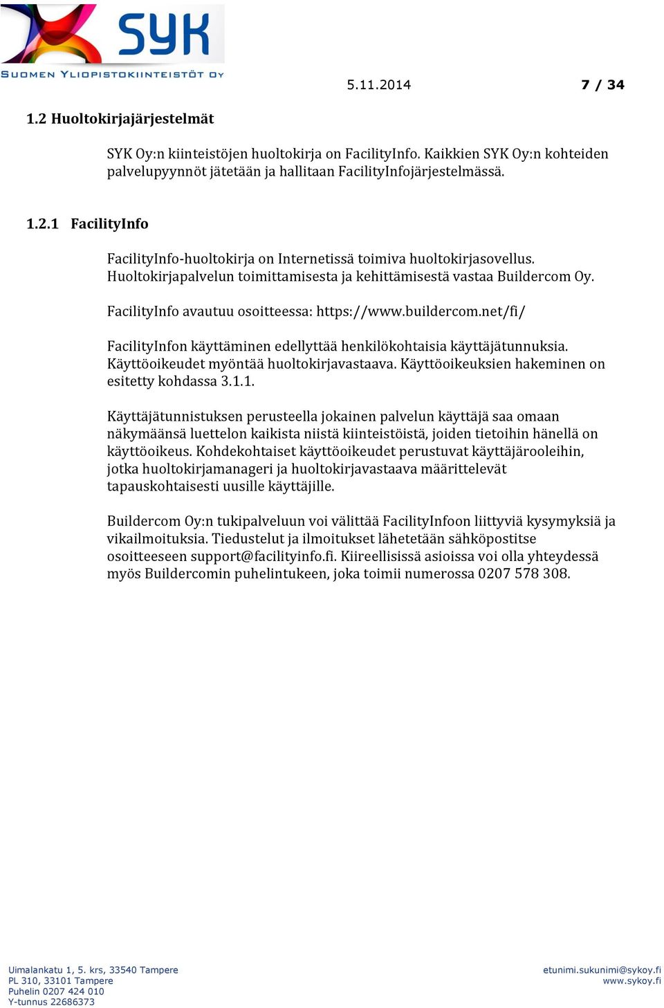 net/fi/ FacilityInfon käyttäminen edellyttää henkilökohtaisia käyttäjätunnuksia. Käyttöoikeudet myöntää huoltokirjavastaava. Käyttöoikeuksien hakeminen on esitetty kohdassa 3.1.