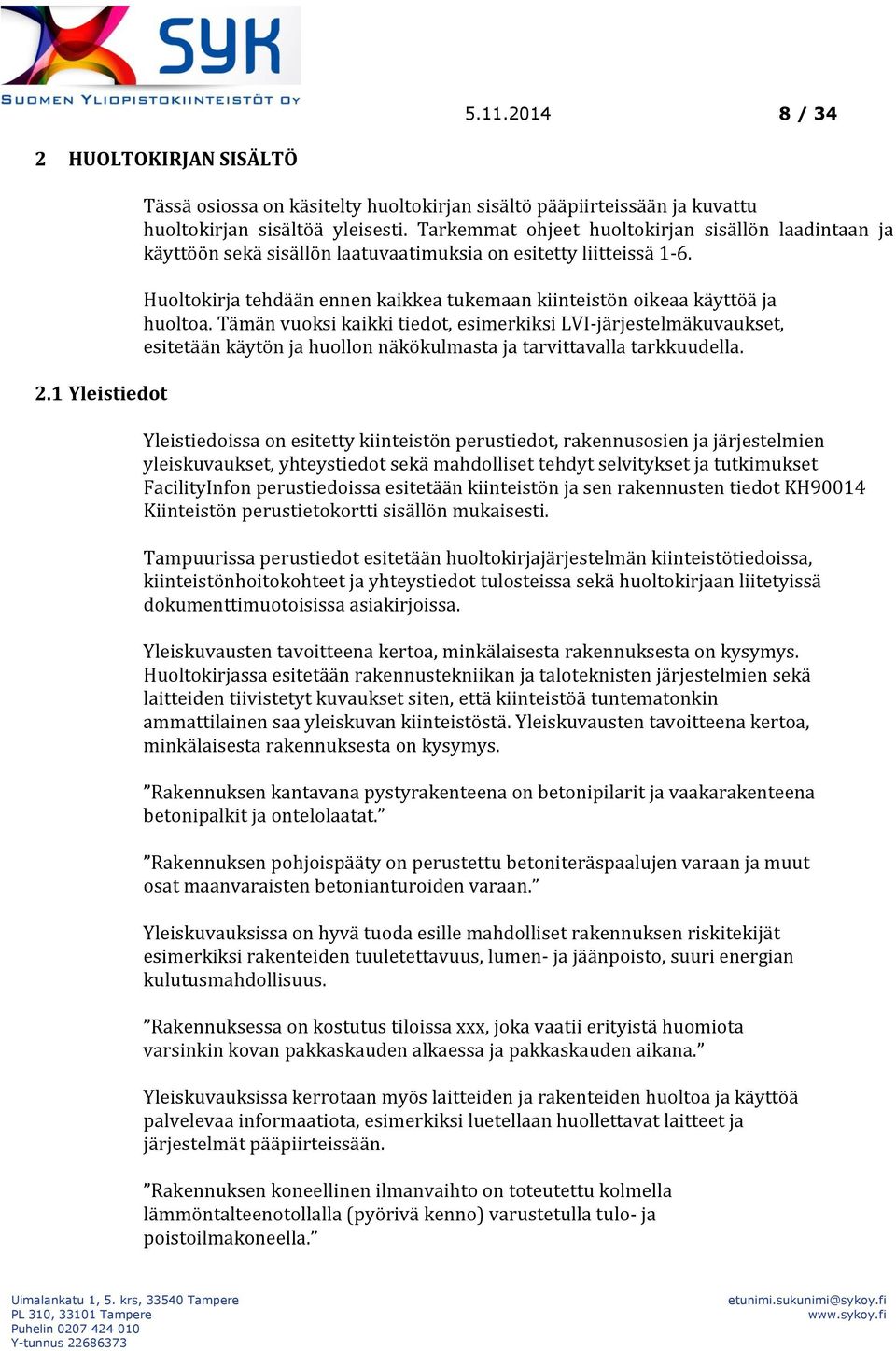 Huoltokirja tehdään ennen kaikkea tukemaan kiinteistön oikeaa käyttöä ja huoltoa.