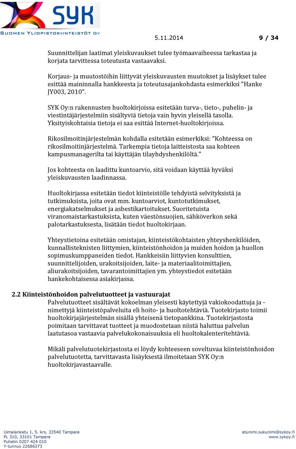 SYK Oy:n rakennusten huoltokirjoissa esitetään turva-, tieto-, puhelin- ja viestintäjärjestelmiin sisältyviä tietoja vain hyvin yleisellä tasolla.