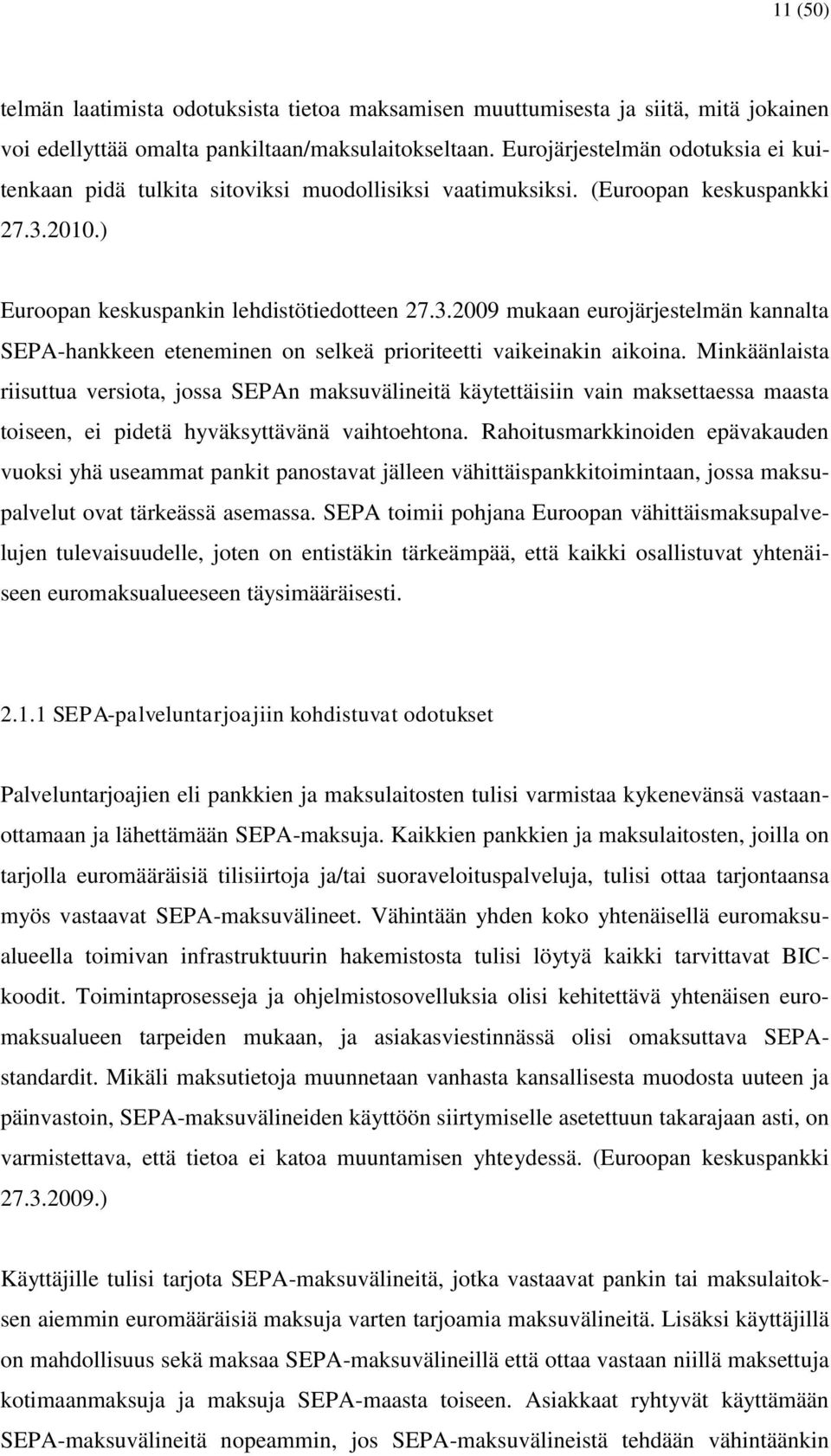 2010.) Euroopan keskuspankin lehdistötiedotteen 27.3.2009 mukaan eurojärjestelmän kannalta SEPA-hankkeen eteneminen on selkeä prioriteetti vaikeinakin aikoina.