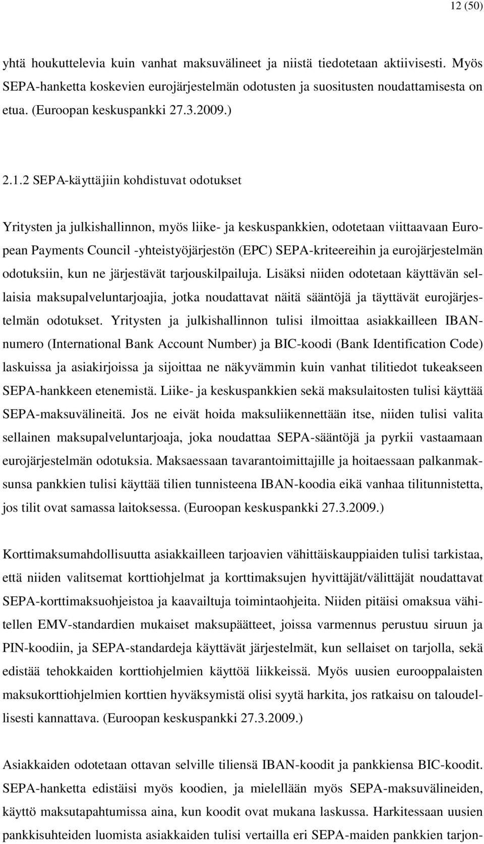 2 SEPA-käyttäjiin kohdistuvat odotukset Yritysten ja julkishallinnon, myös liike- ja keskuspankkien, odotetaan viittaavaan European Payments Council -yhteistyöjärjestön (EPC) SEPA-kriteereihin ja