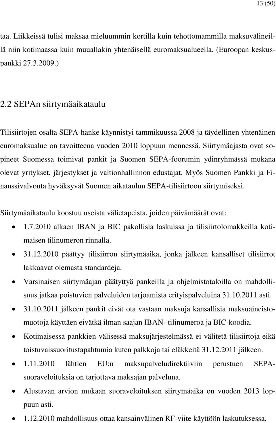 Siirtymäajasta ovat sopineet Suomessa toimivat pankit ja Suomen SEPA-foorumin ydinryhmässä mukana olevat yritykset, järjestykset ja valtionhallinnon edustajat.