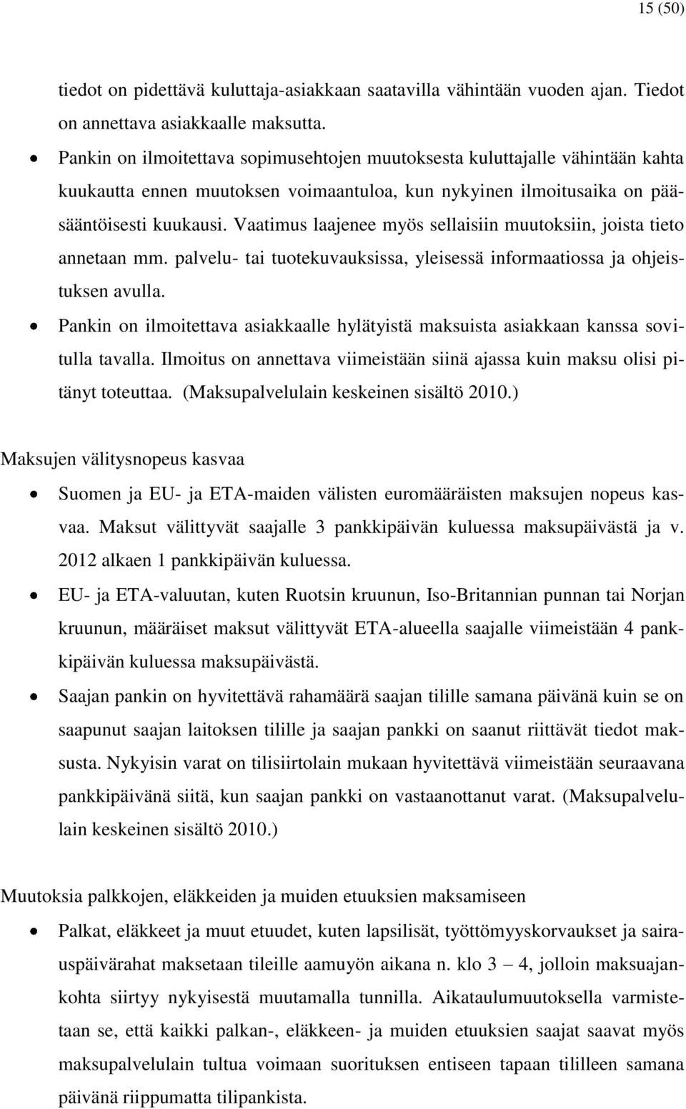 Vaatimus laajenee myös sellaisiin muutoksiin, joista tieto annetaan mm. palvelu- tai tuotekuvauksissa, yleisessä informaatiossa ja ohjeistuksen avulla.