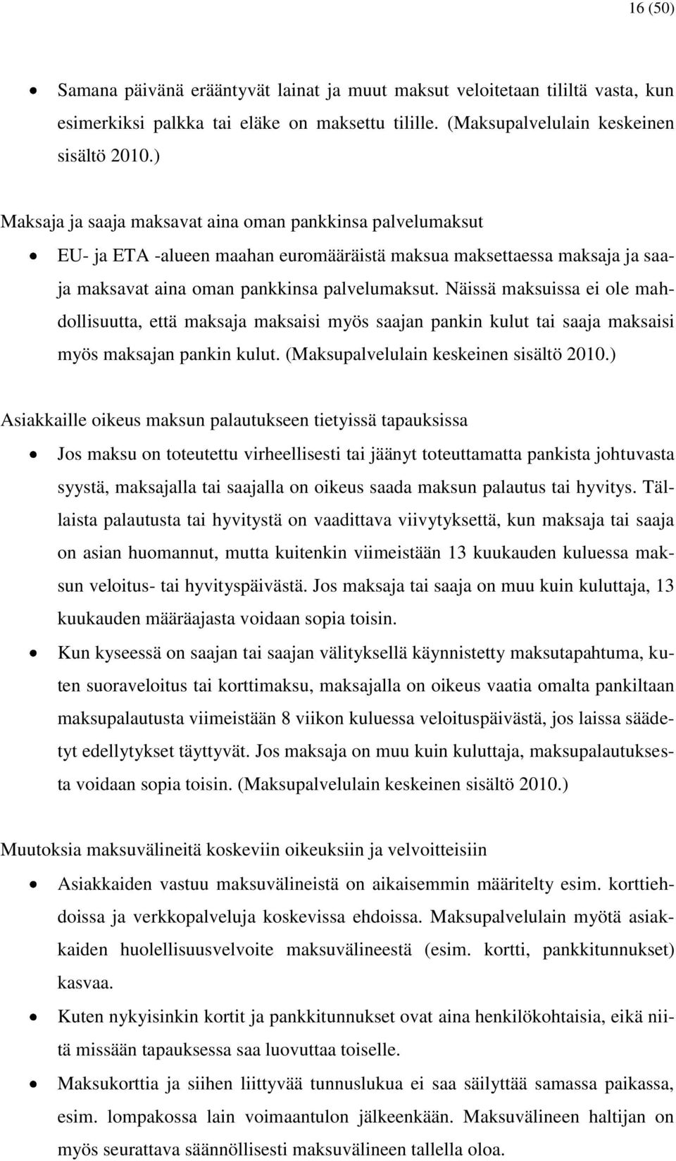 Näissä maksuissa ei ole mahdollisuutta, että maksaja maksaisi myös saajan pankin kulut tai saaja maksaisi myös maksajan pankin kulut. (Maksupalvelulain keskeinen sisältö 2010.