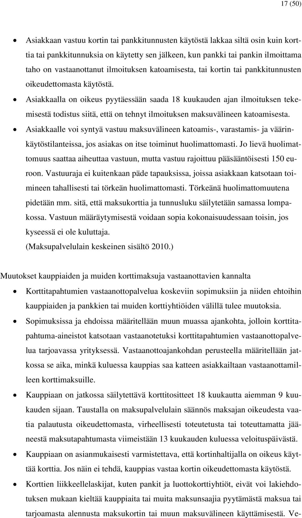 Asiakkaalla on oikeus pyytäessään saada 18 kuukauden ajan ilmoituksen tekemisestä todistus siitä, että on tehnyt ilmoituksen maksuvälineen katoamisesta.