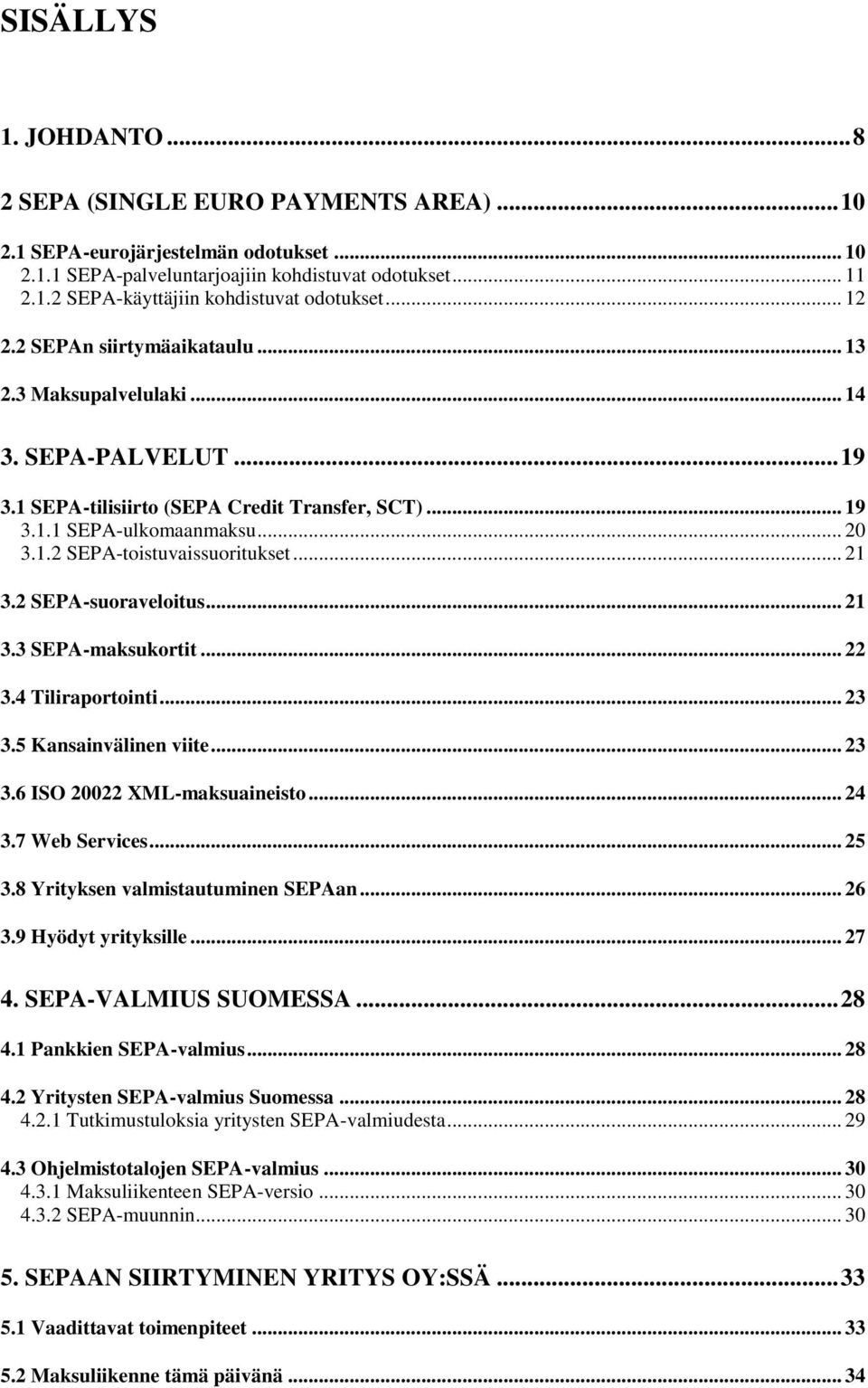 .. 21 3.2 SEPA-suoraveloitus... 21 3.3 SEPA-maksukortit... 22 3.4 Tiliraportointi... 23 3.5 Kansainvälinen viite... 23 3.6 ISO 20022 XML-maksuaineisto... 24 3.7 Web Services... 25 3.