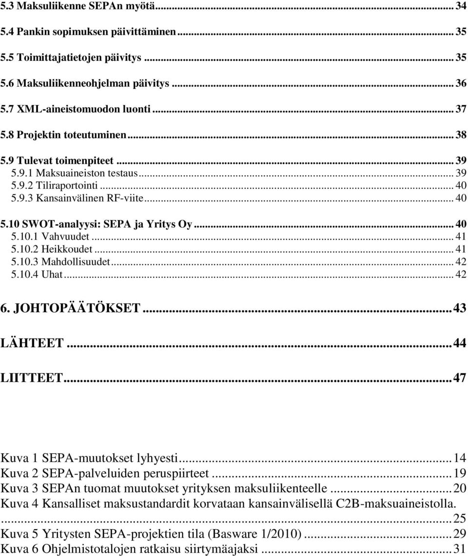 .. 40 5.10.1 Vahvuudet... 41 5.10.2 Heikkoudet... 41 5.10.3 Mahdollisuudet... 42 5.10.4 Uhat... 42 6. JOHTOPÄÄTÖKSET... 43 LÄHTEET... 44 LIITTEET... 47 Kuva 1 SEPA-muutokset lyhyesti.
