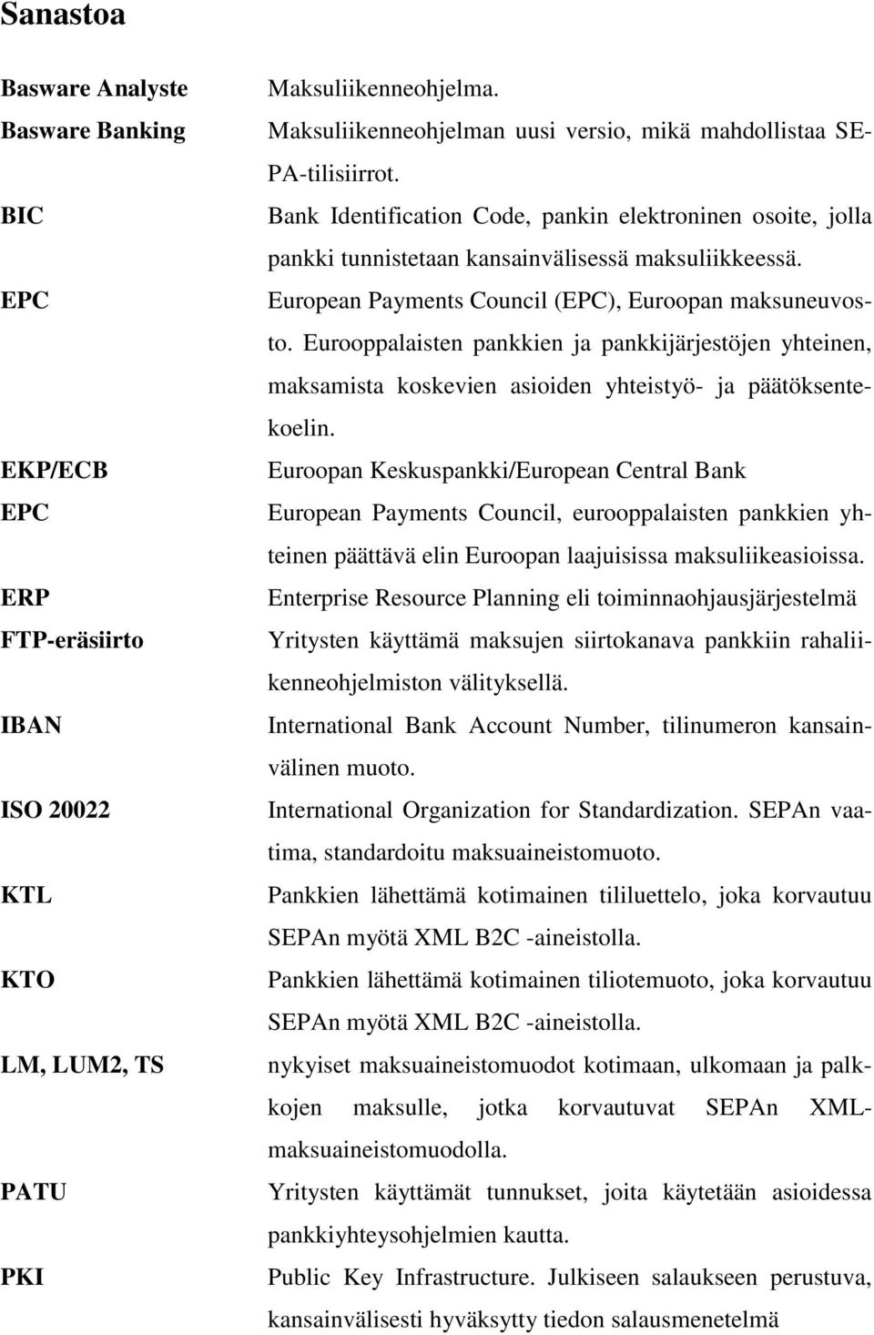 European Payments Council (EPC), Euroopan maksuneuvosto. Eurooppalaisten pankkien ja pankkijärjestöjen yhteinen, maksamista koskevien asioiden yhteistyö- ja päätöksentekoelin.