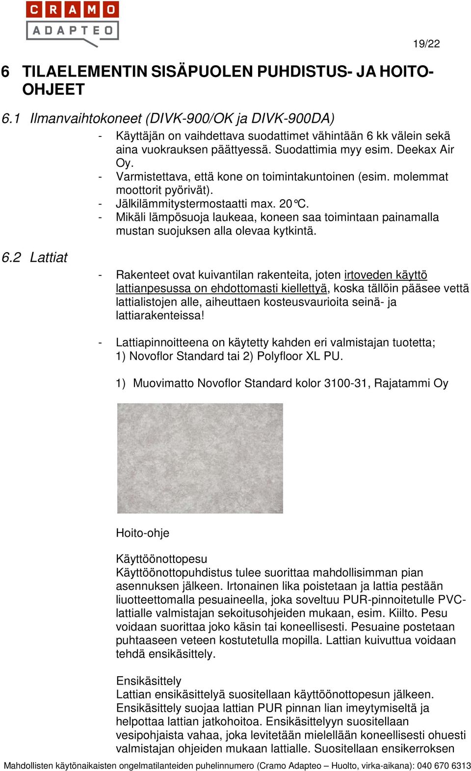 - Varmistettava, että kone on toimintakuntoinen (esim. molemmat moottorit pyörivät). - Jälkilämmitystermostaatti max. 20 C.
