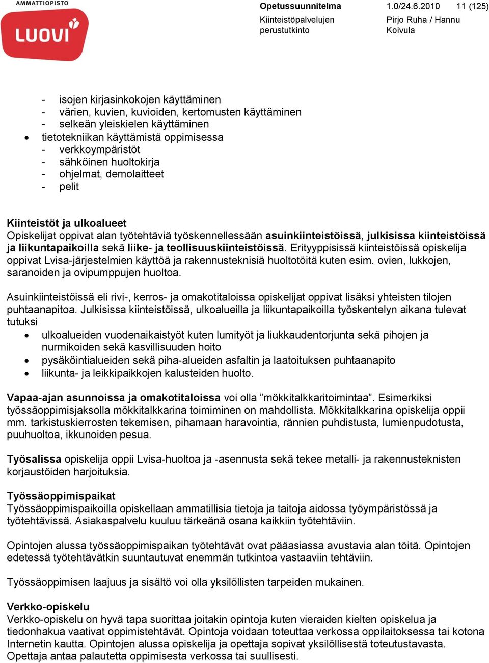 sähköinen huoltokirja - ohjelmat, demolaitteet - pelit Kiinteistöt ja ulkoalueet Opiskelijat oppivat alan työtehtäviä työskennellessään asuinkiinteistöissä, julkisissa kiinteistöissä ja