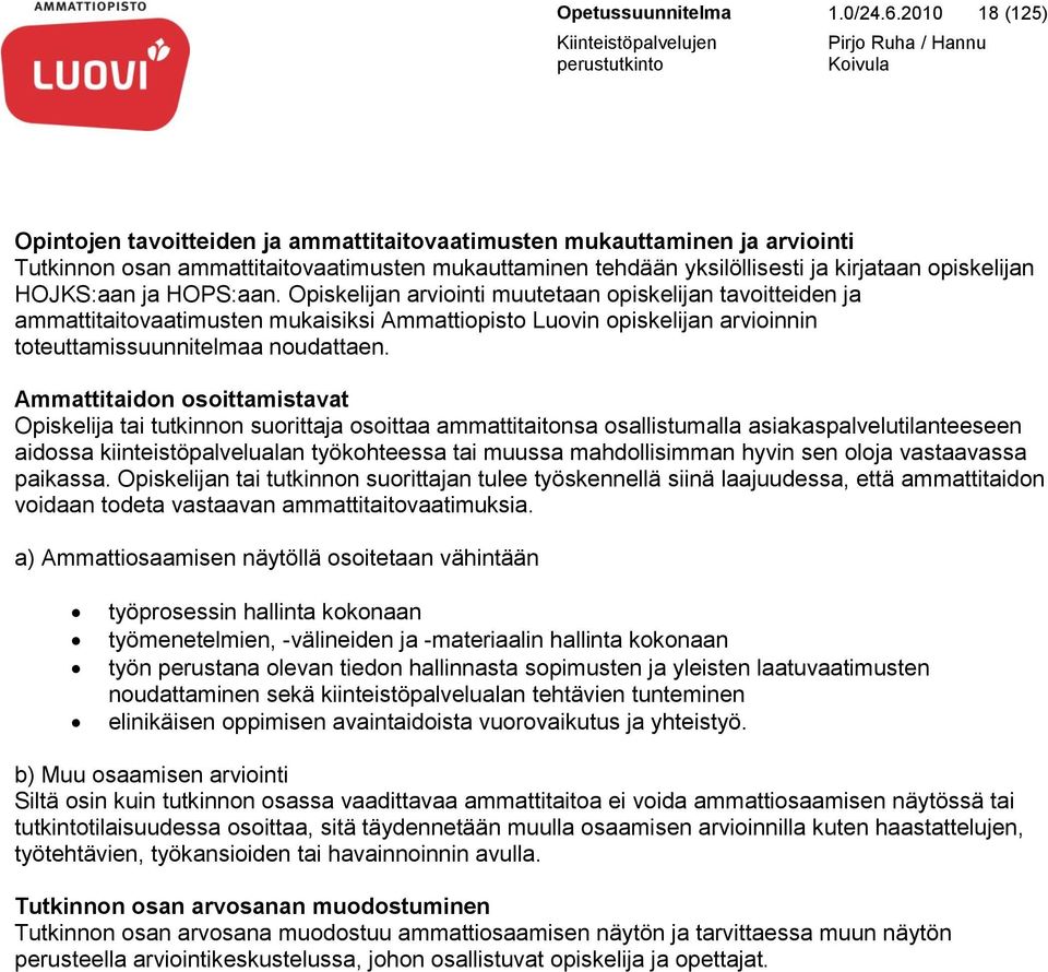 HOJKS:aan ja HOPS:aan. Opiskelijan arviointi muutetaan opiskelijan tavoitteiden ja ammattitaitovaatimusten mukaisiksi Ammattiopisto Luovin opiskelijan arvioinnin toteuttamissuunnitelmaa noudattaen.