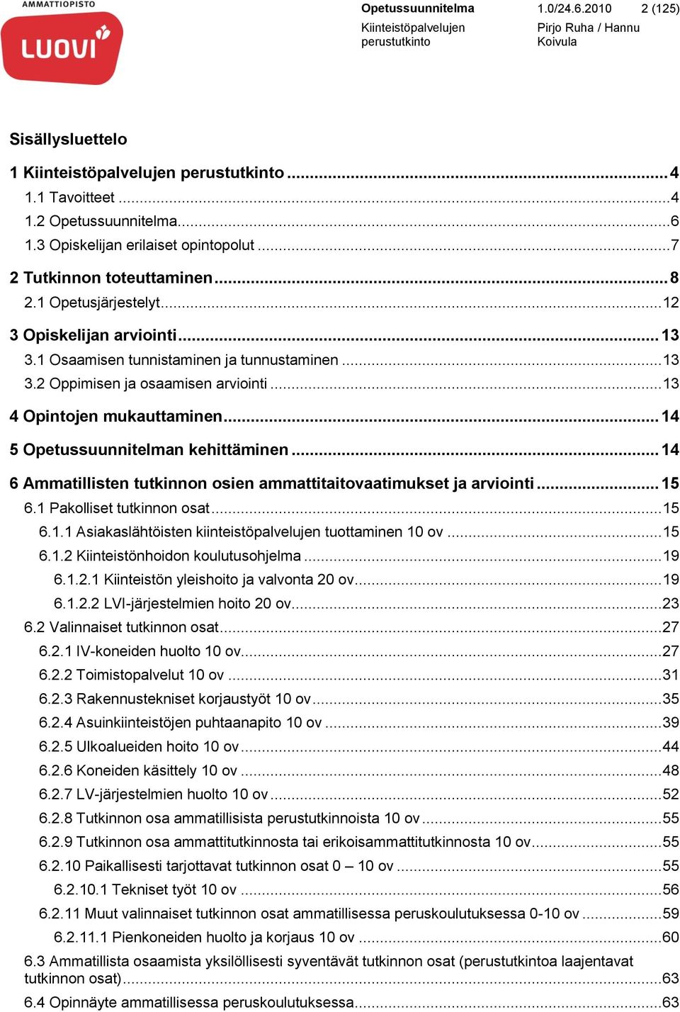 .. 14 5 Opetussuunnitelman kehittäminen... 14 6 Ammatillisten tutkinnon osien ammattitaitovaatimukset ja arviointi... 15 6.1 Pakolliset tutkinnon osat... 15 6.1.1 Asiakaslähtöisten kiinteistöpalvelujen tuottaminen 10 ov.