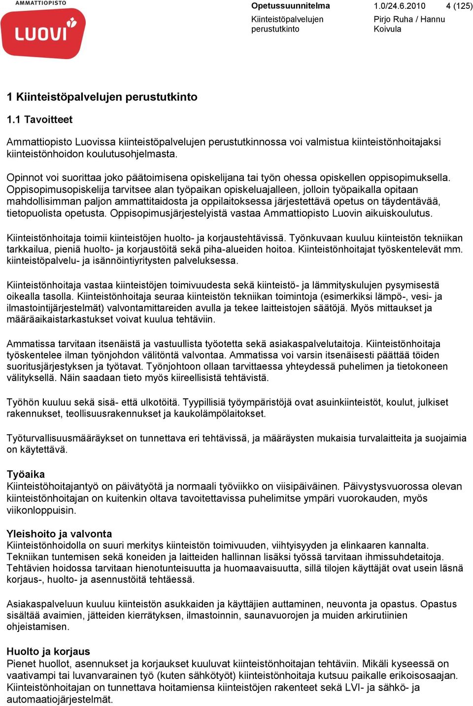 Oppisopimusopiskelija tarvitsee alan työpaikan opiskeluajalleen, jolloin työpaikalla opitaan mahdollisimman paljon ammattitaidosta ja oppilaitoksessa järjestettävä opetus on täydentävää,