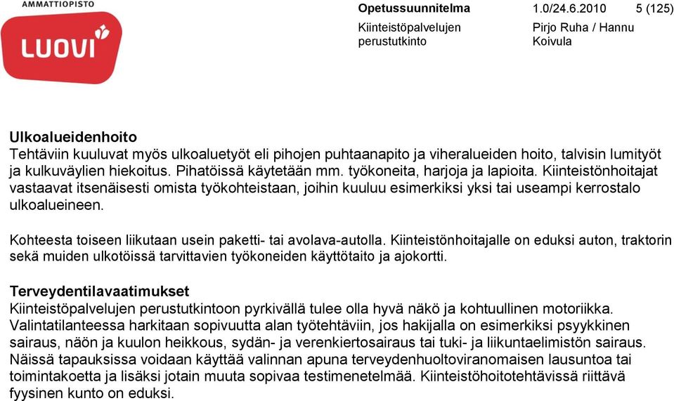 Kohteesta toiseen liikutaan usein paketti- tai avolava-autolla. Kiinteistönhoitajalle on eduksi auton, traktorin sekä muiden ulkotöissä tarvittavien työkoneiden käyttötaito ja ajokortti.