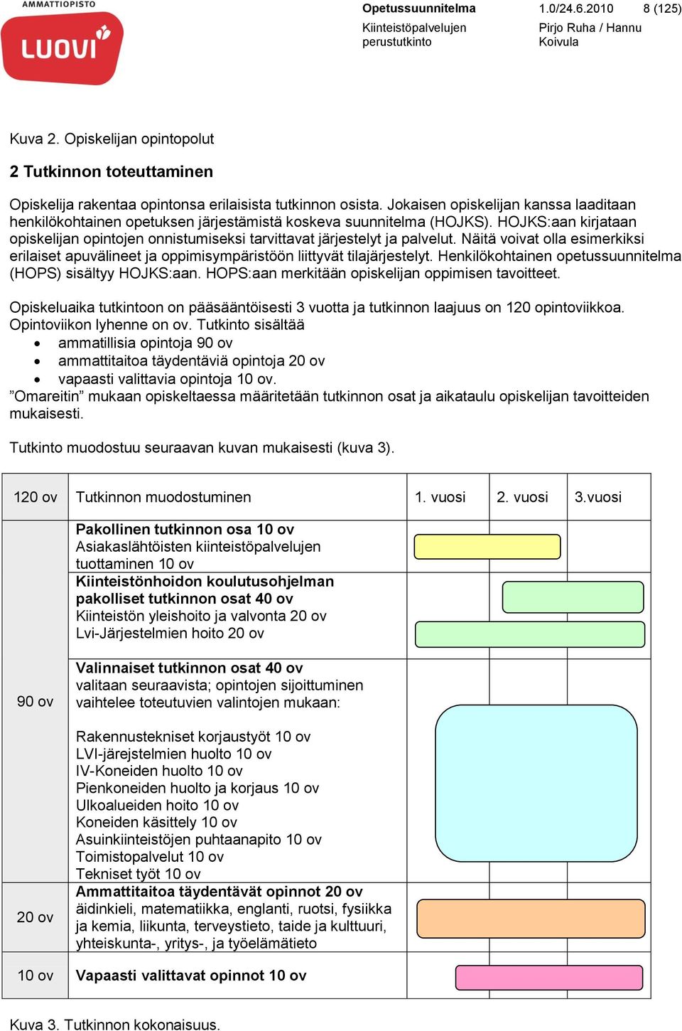 HOJKS:aan kirjataan opiskelijan opintojen onnistumiseksi tarvittavat järjestelyt ja palvelut. Näitä voivat olla esimerkiksi erilaiset apuvälineet ja oppimisympäristöön liittyvät tilajärjestelyt.