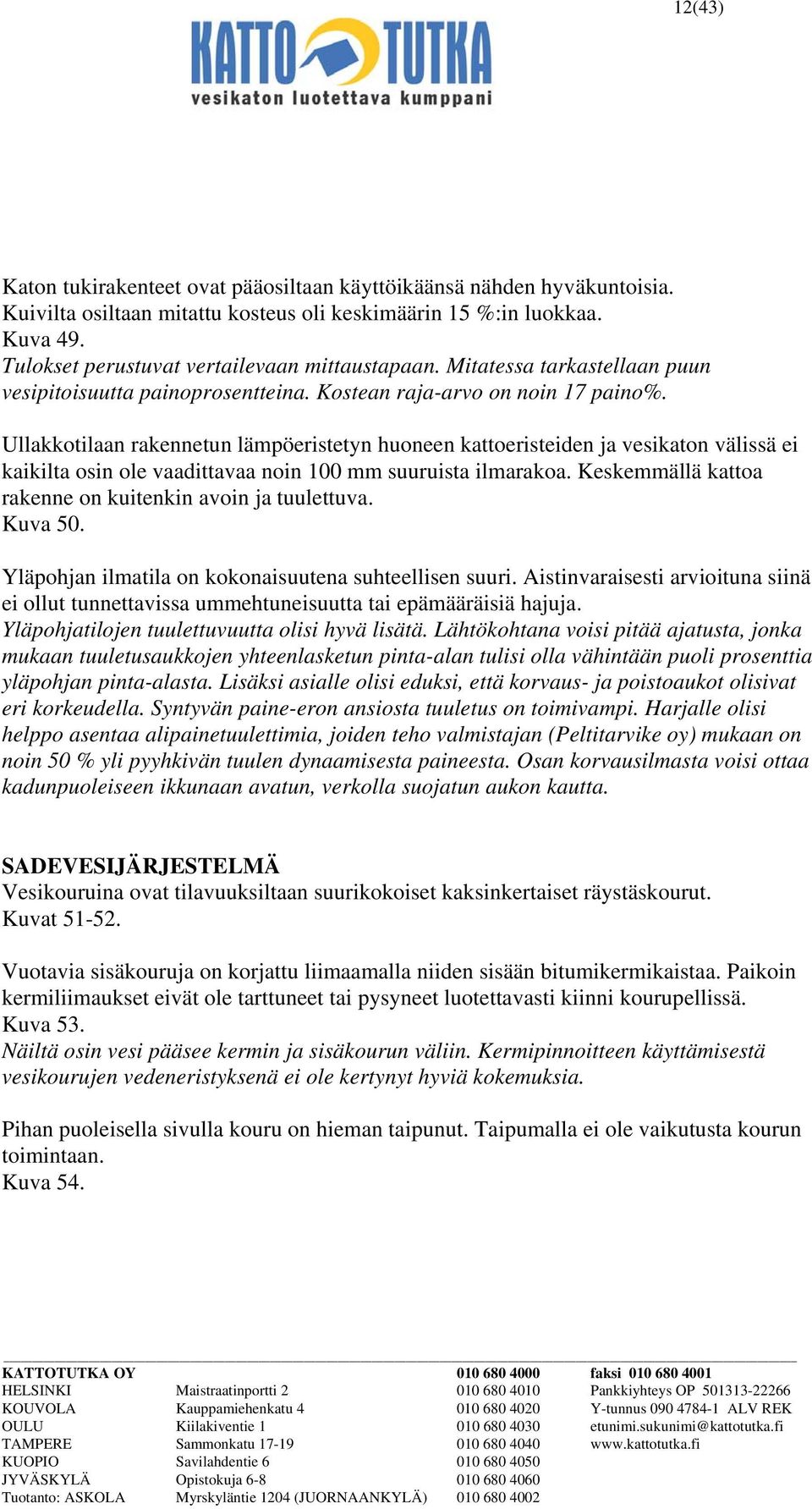 Ullakkotilaan rakennetun lämpöeristetyn huoneen kattoeristeiden ja vesikaton välissä ei kaikilta osin ole vaadittavaa noin 100 mm suuruista ilmarakoa.