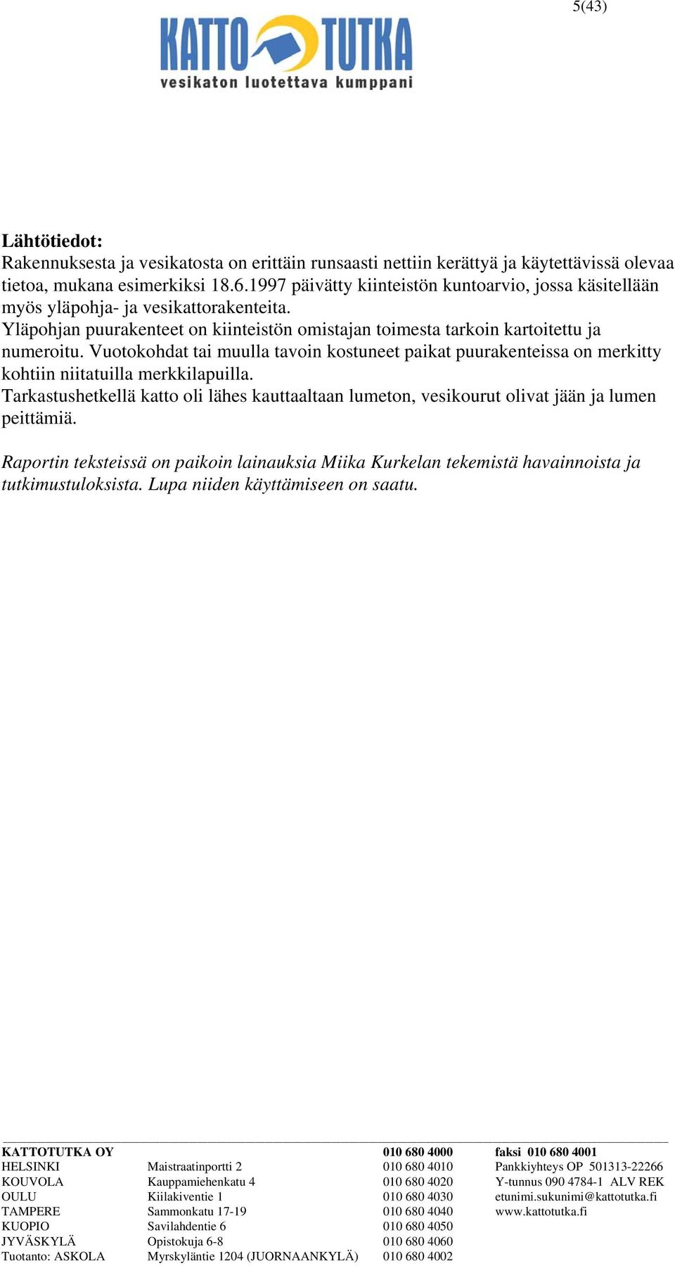 Yläpohjan puurakenteet on kiinteistön omistajan toimesta tarkoin kartoitettu ja numeroitu.