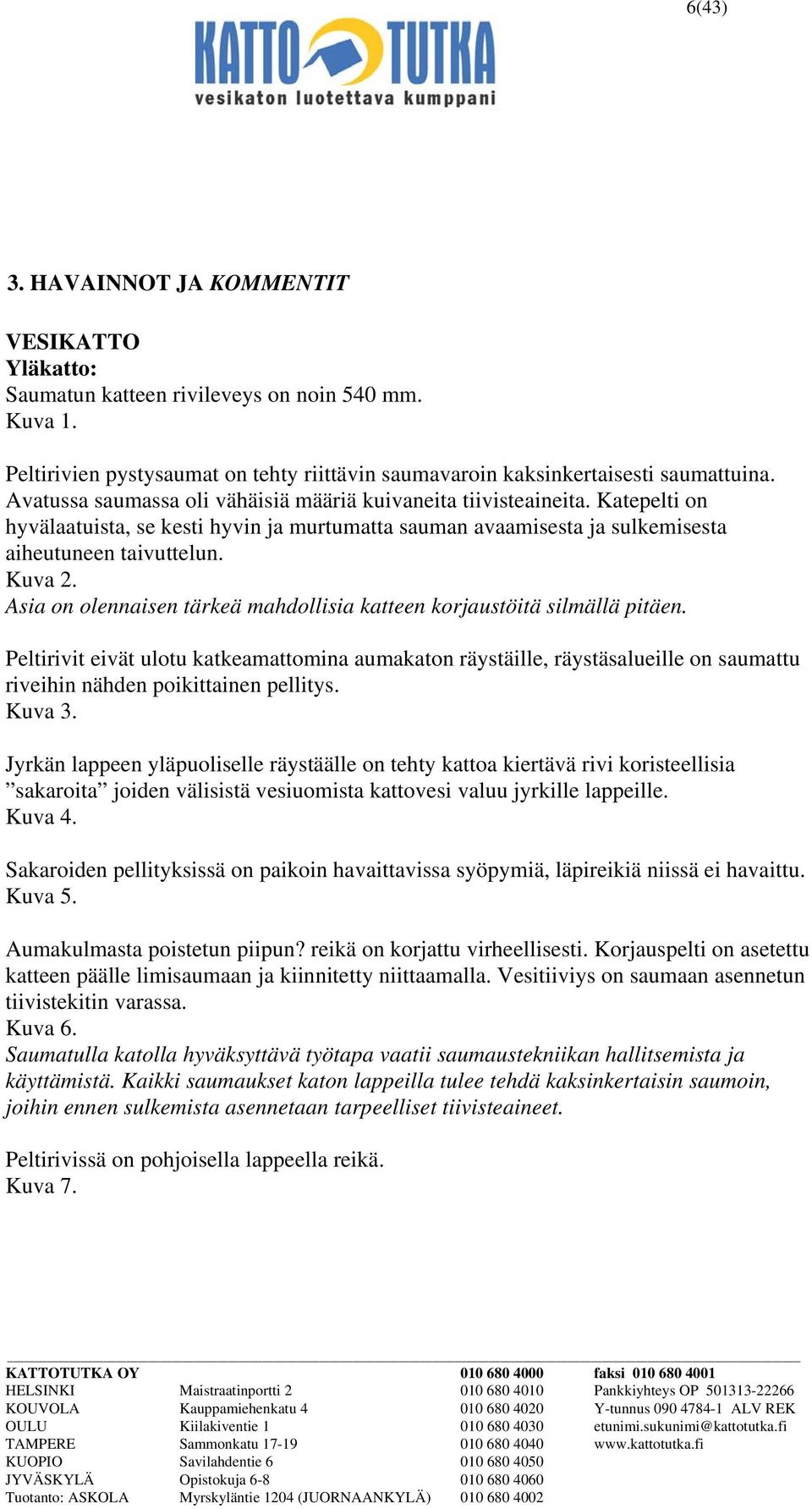 Asia on olennaisen tärkeä mahdollisia katteen korjaustöitä silmällä pitäen.