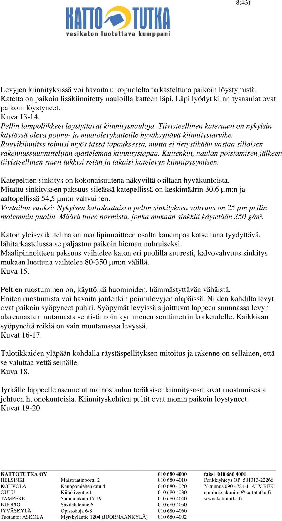 Ruuvikiinnitys toimisi myös tässä tapauksessa, mutta ei tietystikään vastaa silloisen rakennussuunnittelijan ajattelemaa kiinnitystapaa.