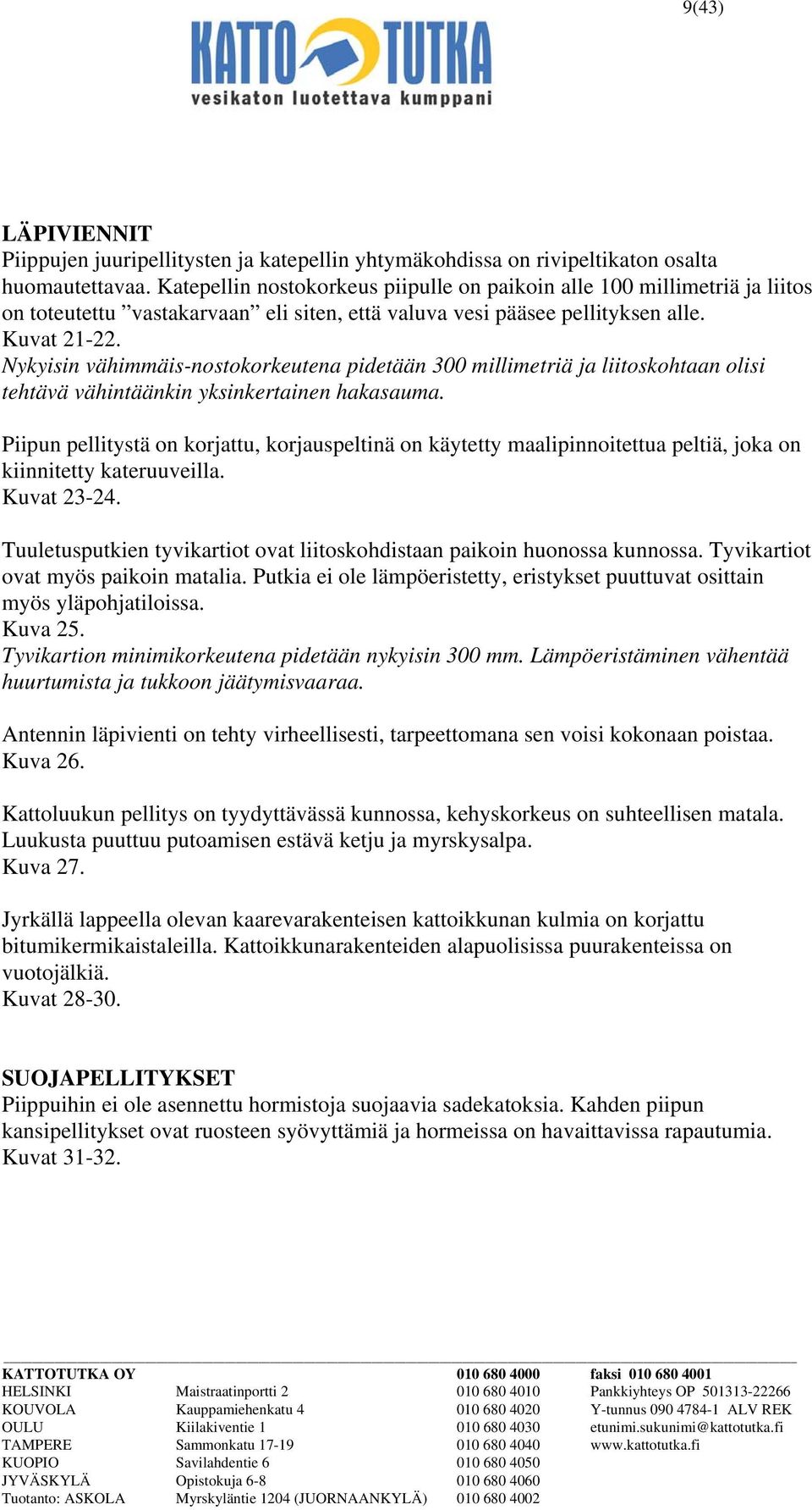 Nykyisin vähimmäis-nostokorkeutena pidetään 300 millimetriä ja liitoskohtaan olisi tehtävä vähintäänkin yksinkertainen hakasauma.