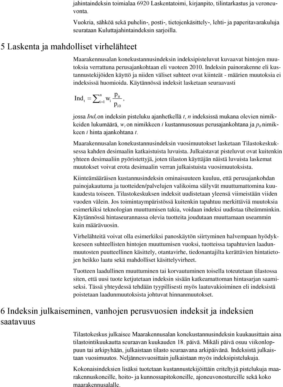 Maarakennusalan konekustannusindeksin indeksipisteluvut kuvaavat hintojen muutoksia verrattuna perusajankohtaan eli vuoteen 2010.