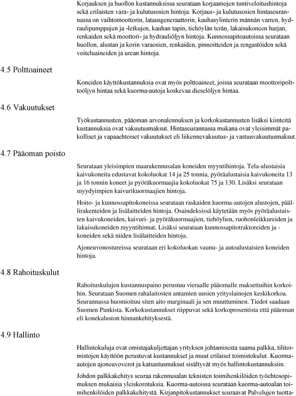 renkaiden sekä moottori- ja hydrauliöljyn hintoja. Kunnossapitoautoissa seurataan huollon, alustan ja korin varaosien, renkaiden, pinnoitteiden ja rengastöiden sekä voiteluaineiden ja urean hintoja.