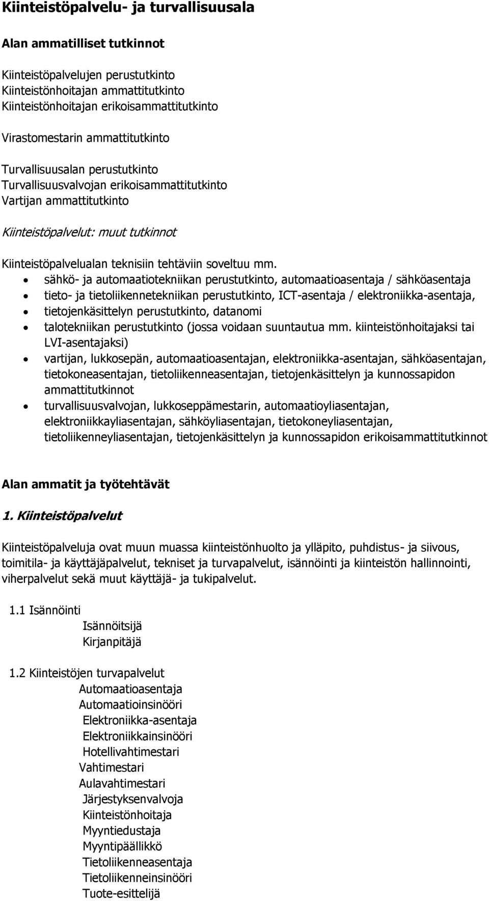 sähkö- ja automaatiotekniikan perustutkinto, automaatioasentaja / sähköasentaja tieto- ja tietoliikennetekniikan perustutkinto, ICT-asentaja / elektroniikka-asentaja, tietojenkäsittelyn