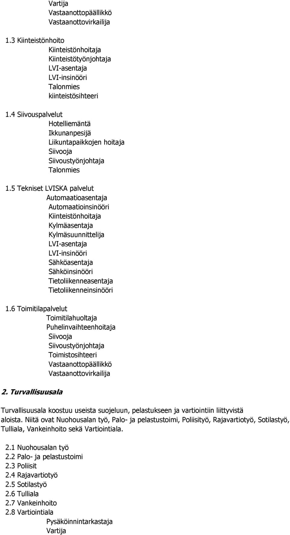 5 Tekniset LVISKA palvelut Automaatioasentaja Automaatioinsinööri Kylmäasentaja Kylmäsuunnittelija LVI-asentaja LVI-insinööri Sähköasentaja Sähköinsinööri Tietoliikenneasentaja Tietoliikenneinsinööri