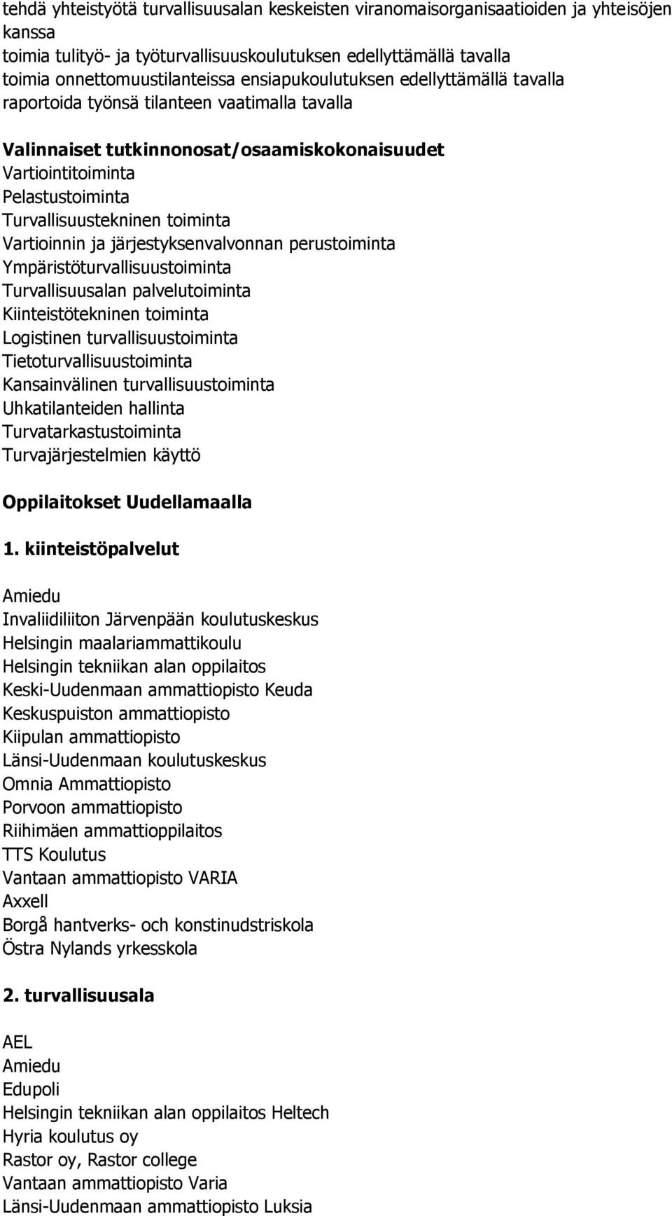toiminta Vartioinnin ja järjestyksenvalvonnan perustoiminta Ympäristöturvallisuustoiminta Turvallisuusalan palvelutoiminta Kiinteistötekninen toiminta Logistinen turvallisuustoiminta