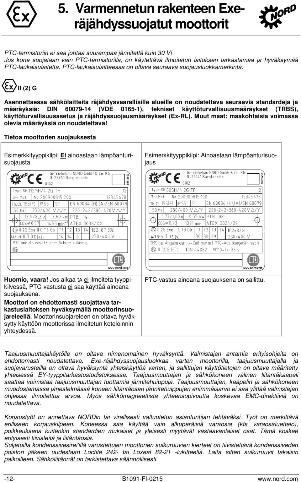 PTC-laukaisulaitteessa on oltava seuraava suojausluokkamerkintä: II (2) G Asennettaessa sähkölaitteita räjähdysvaarallisille alueille on noudatettava seuraavia standardeja ja määräyksiä: DIN 60079-14