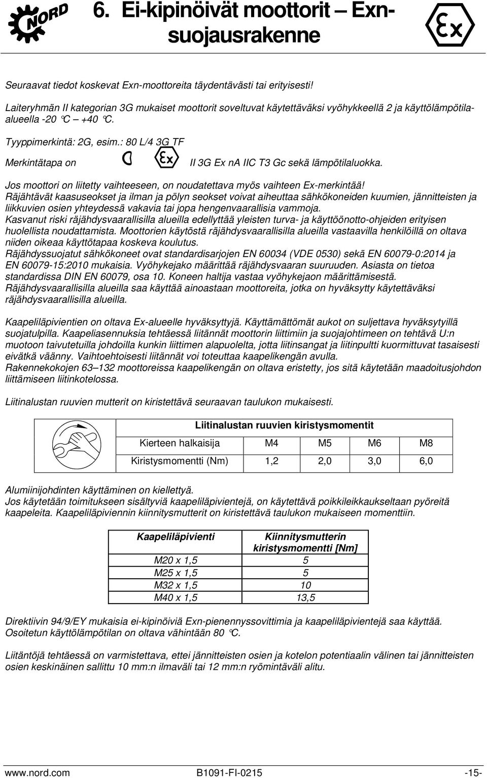 : 80 L/4 3G TF Merkintätapa on II 3G Ex na IIC T3 Gc sekä lämpötilaluokka. Jos moottori on liitetty vaihteeseen, on noudatettava myös vaihteen Ex-merkintää!