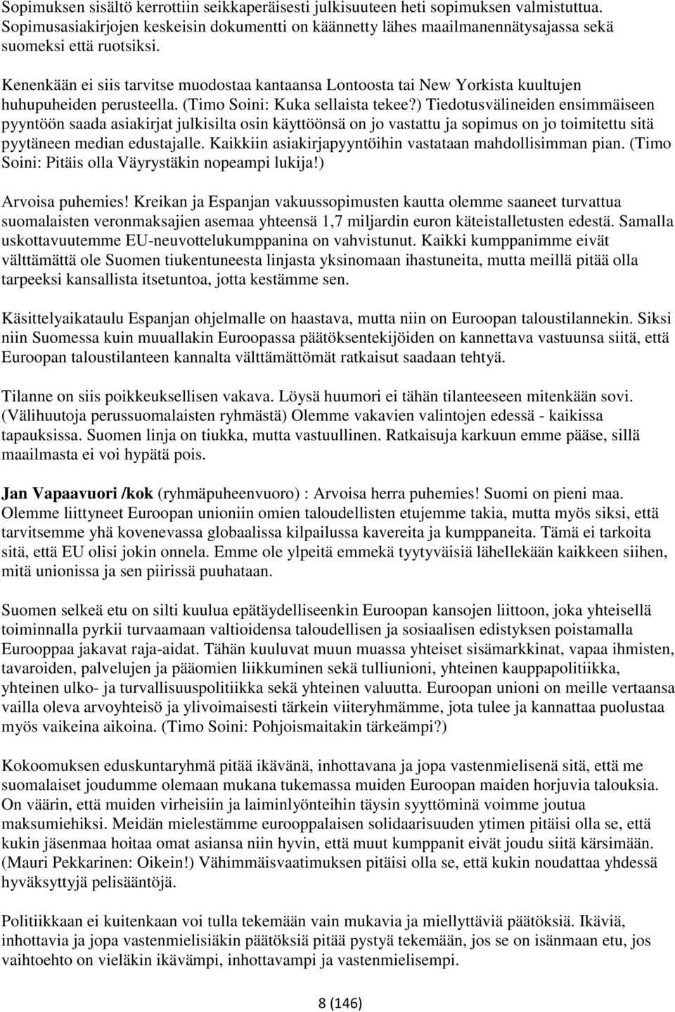 Kenenkään ei siis tarvitse muodostaa kantaansa Lontoosta tai New Yorkista kuultujen huhupuheiden perusteella. (Timo Soini: Kuka sellaista tekee?