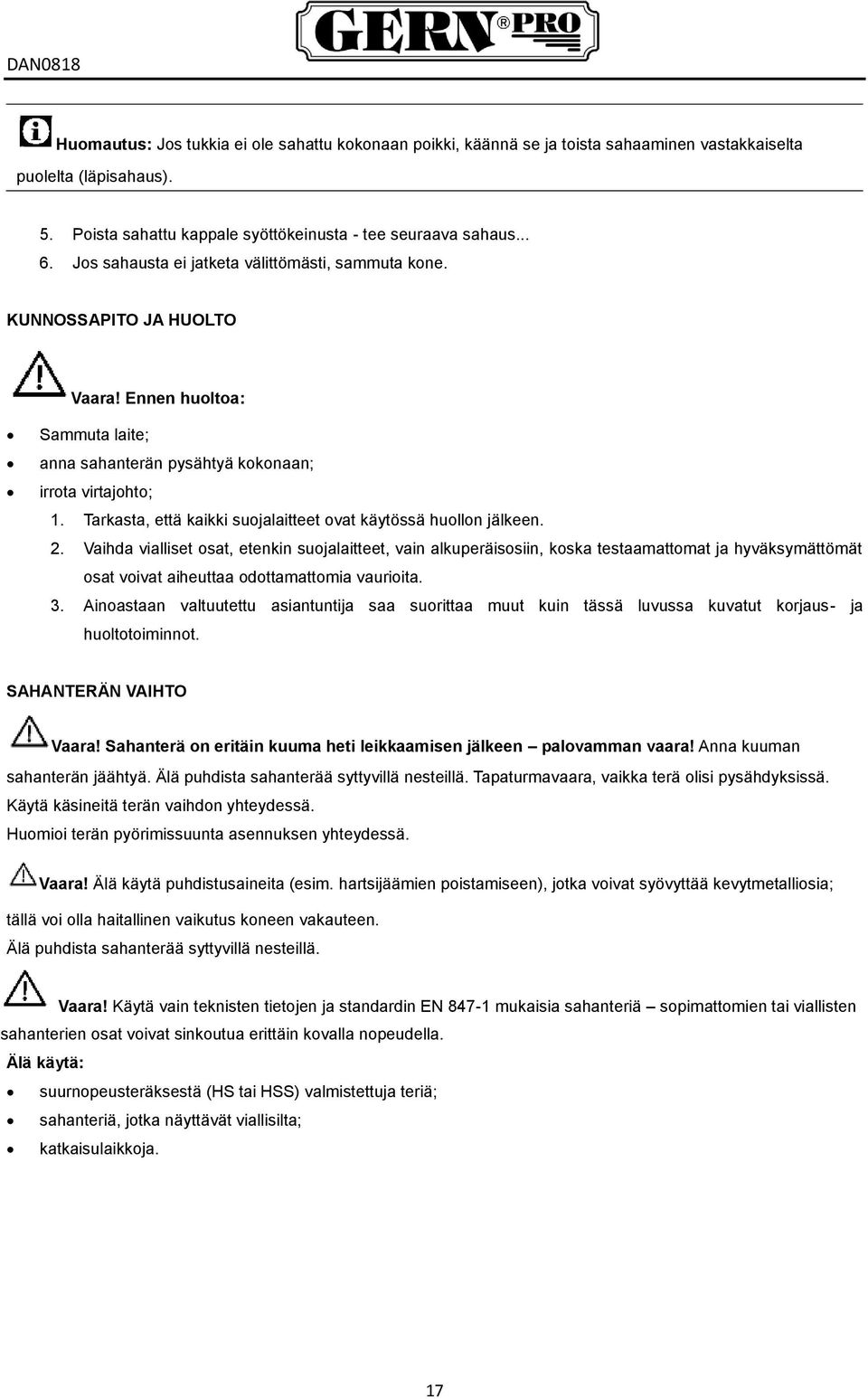Tarkasta, että kaikki suojalaitteet ovat käytössä huollon jälkeen. 2.