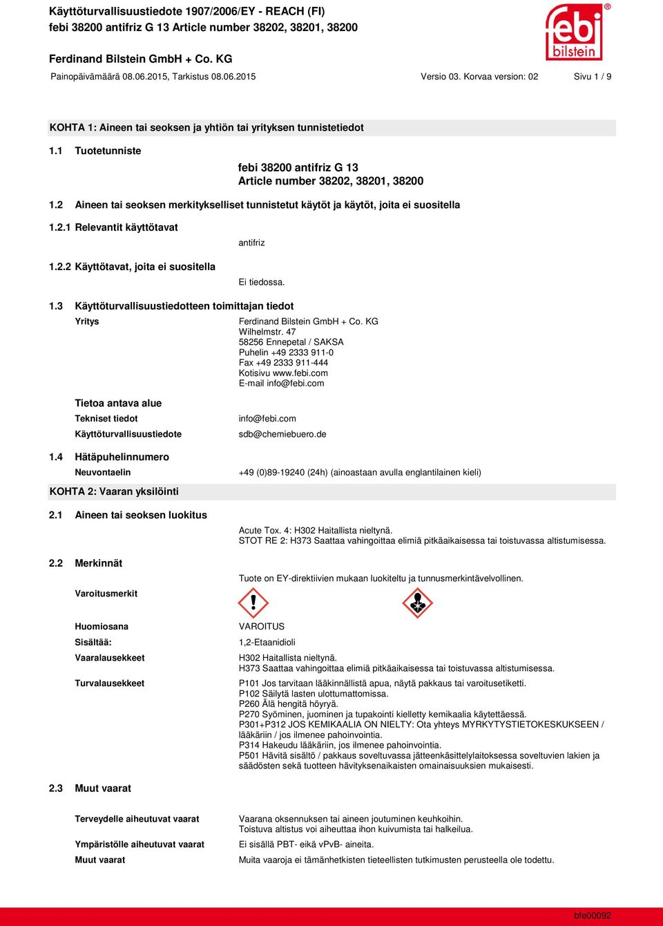 1.3 Käyttöturvallisuustiedotteen toimittajan tiedot Yritys Wilhelmstr. 47 58256 Ennepetal / SAKSA Puhelin +49 2333 911-0 Fax +49 2333 911-444 Kotisivu www.febi.com E-mail info@febi.