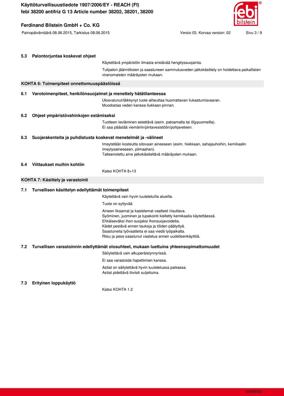 1 Varotoimenpiteet, henkilönsuojaimet ja menettely hätätilanteessa 6.2 Ohjeet ympäristövahinkojen estämiseksi Ulosvalunut/läikkynyt tuote aiheuttaa huomattavan liukastumisvaaran.