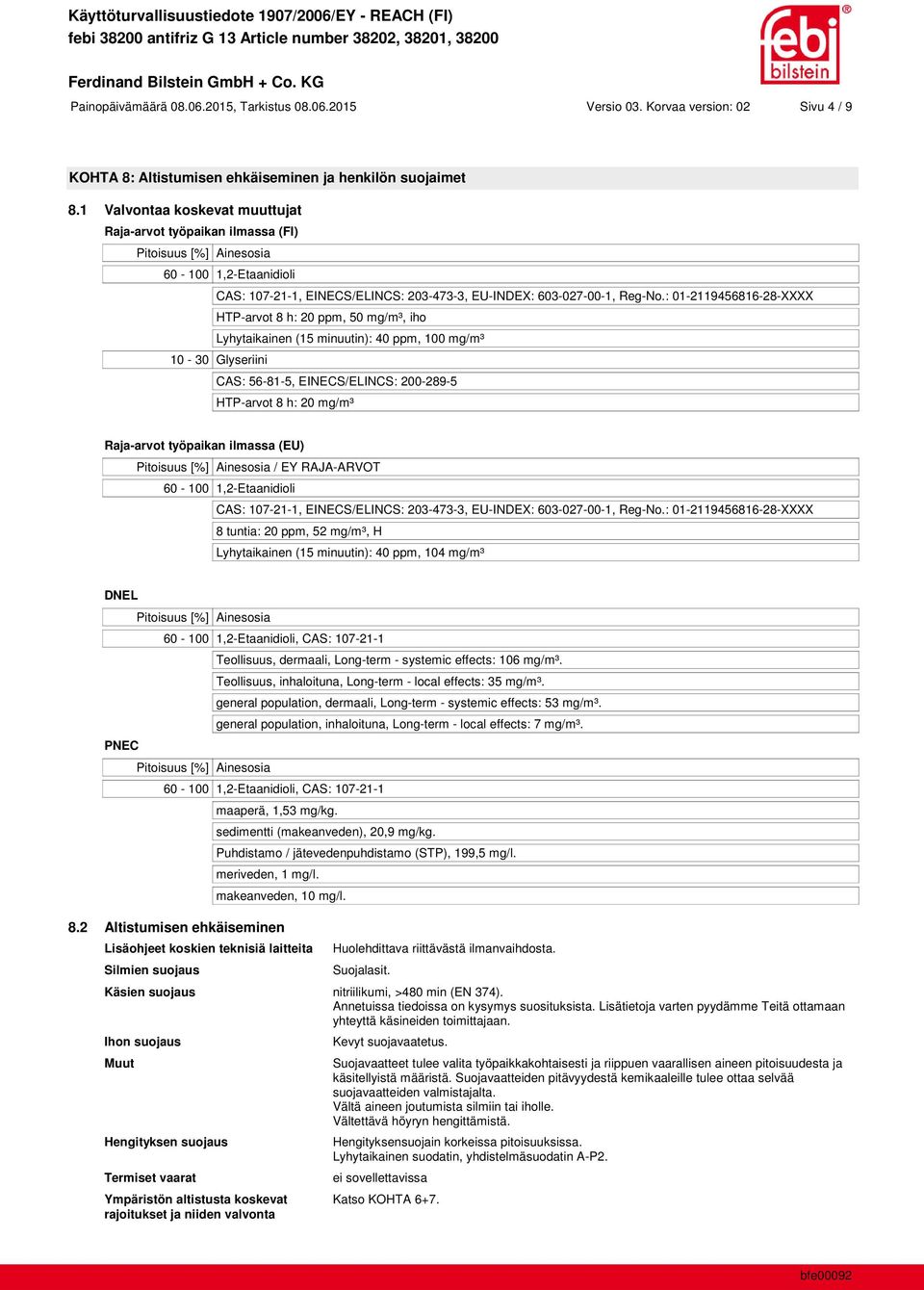 : 01-2119456816-28-XXXX HTP-arvot 8 h: 20 ppm, 50 mg/m³, iho Lyhytaikainen (15 minuutin): 40 ppm, 100 mg/m³ 10-30 Glyseriini CAS: 56-81-5, EINECS/ELINCS: 200-289-5 HTP-arvot 8 h: 20 mg/m³ Raja-arvot