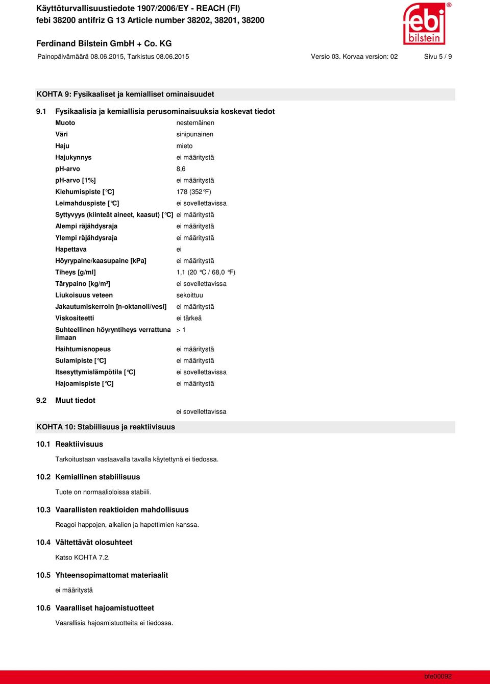 Syttyvyys (kiinteät aineet, kaasut) [ C] Alempi räjähdysraja Ylempi räjähdysraja Hapettava Höyrypaine/kaasupaine [kpa] Tiheys [g/ml] Tärypaino [kg/m³] Liukoisuus veteen Jakautumiskerroin