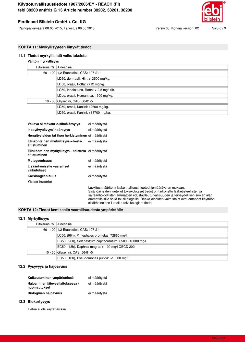 LC50, inhaloituna, Rotta: > 2,5 mg/l 6h. LDLo, oraali, Human: ca. 1600 mg/kg. 10-30 Glyseriini, CAS: 56-81-5 LD50, oraali, Kaniini: 12600 mg/kg. LD50, oraali, Kaniini: >18700 mg/kg.