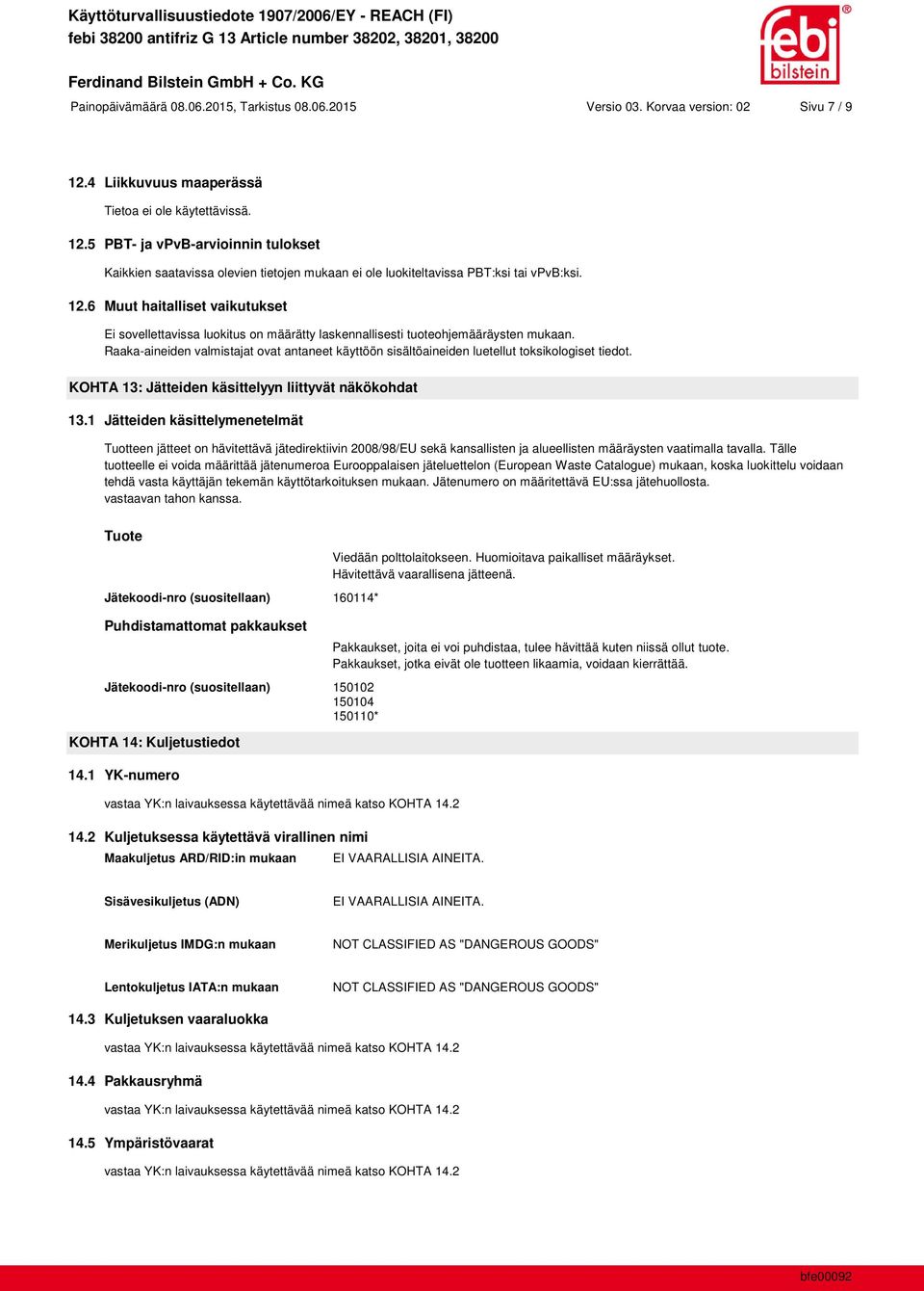 Raaka-aineiden valmistajat ovat antaneet käyttöön sisältöaineiden luetellut toksikologiset tiedot. KOHTA 13: Jätteiden käsittelyyn liittyvät näkökohdat 13.