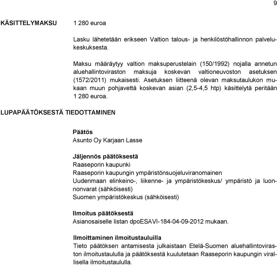 Asetuksen liitteenä olevan maksutaulukon mukaan muun pohjavettä koskevan asian (2,5-4,5 htp) käsittelytä peritään 1 280 euroa.