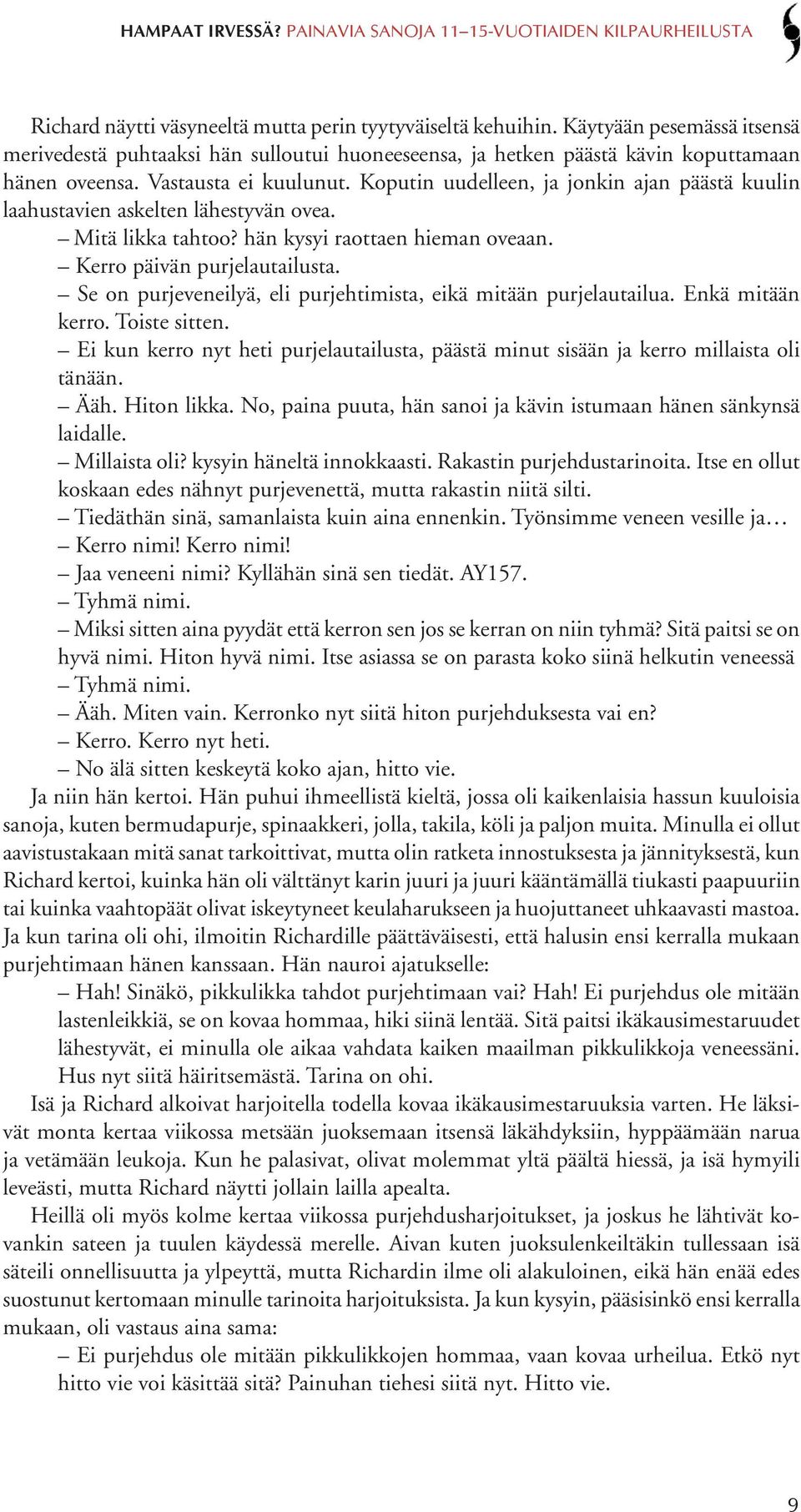 Se on purjeveneilyä, eli purjehtimista, eikä mitään purjelautailua. Enkä mitään kerro. Toiste sitten. Ei kun kerro nyt heti purjelautailusta, päästä minut sisään ja kerro millaista oli tänään. Ääh.